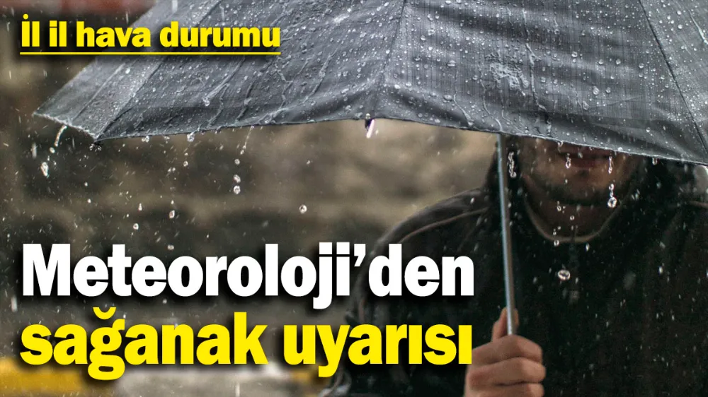 Meteoroloji’den sağanak uyarısı!