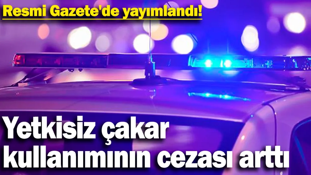 Yetkisiz çakar kullanımının cezası arttı! 