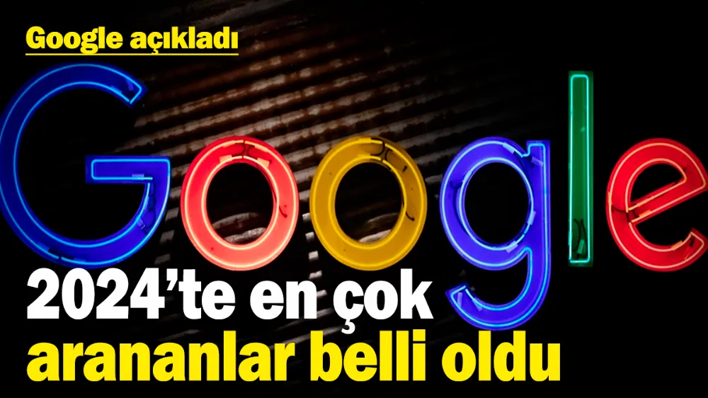 Google açıkladı: 2024’te en çok bu isimleri aradık