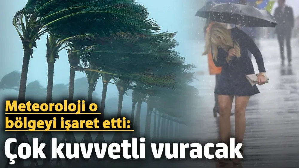 Meteoroloji o bölgeyi işaret etti
