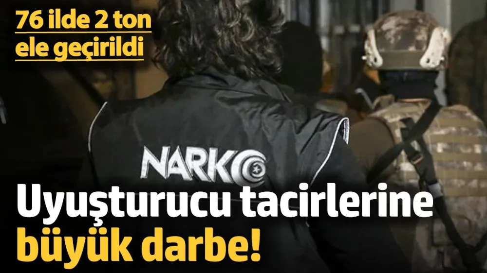 76 ilde zehir tacirlerine operasyon
