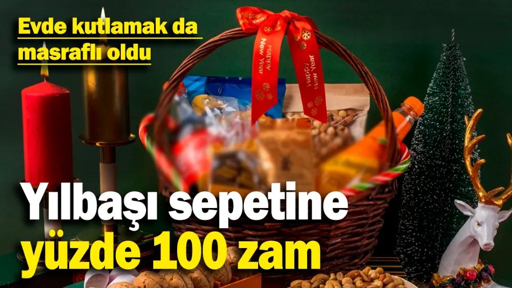 Yılbaşı sepetine yüzde 100 zam
