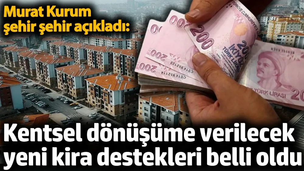 Kentsel dönüşüme verilecek yeni kira destekleri belli oldu