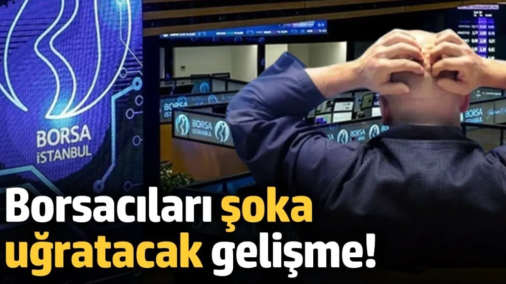 Borsacıları şoka uğratacak gelişme