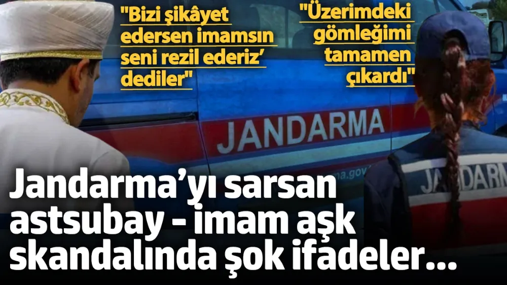 Jandarma’yı sarsan astsubay - imam aşk skandalında şok ifadeler...