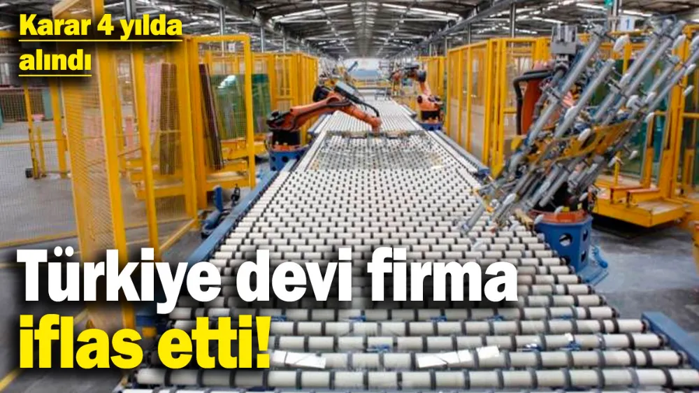 Türkiye devi firma iflas etti! 