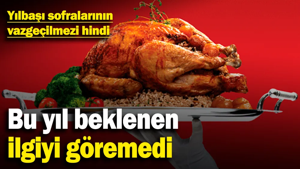 Yılbaşı sofralarının vazgeçilmezi hindi! 