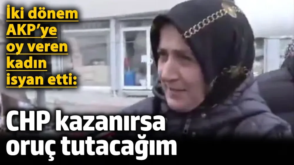 İki dönem AKP’ye oy veren kadın: CHP kazanırsa oruç tutacağım