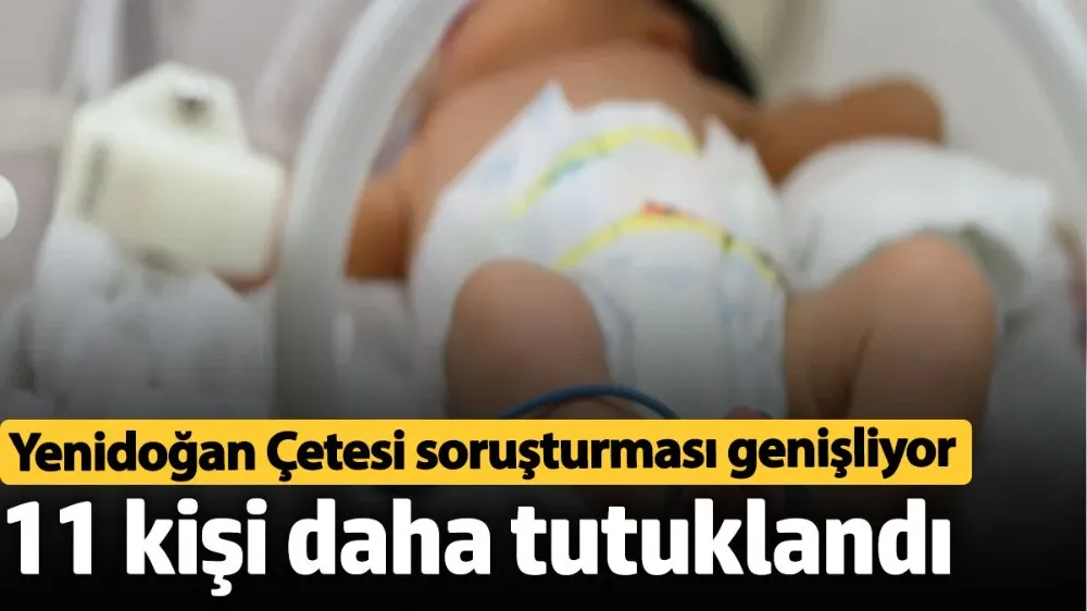 Yenidoğan çetesi soruşturması 11 kişi daha tutuklandı