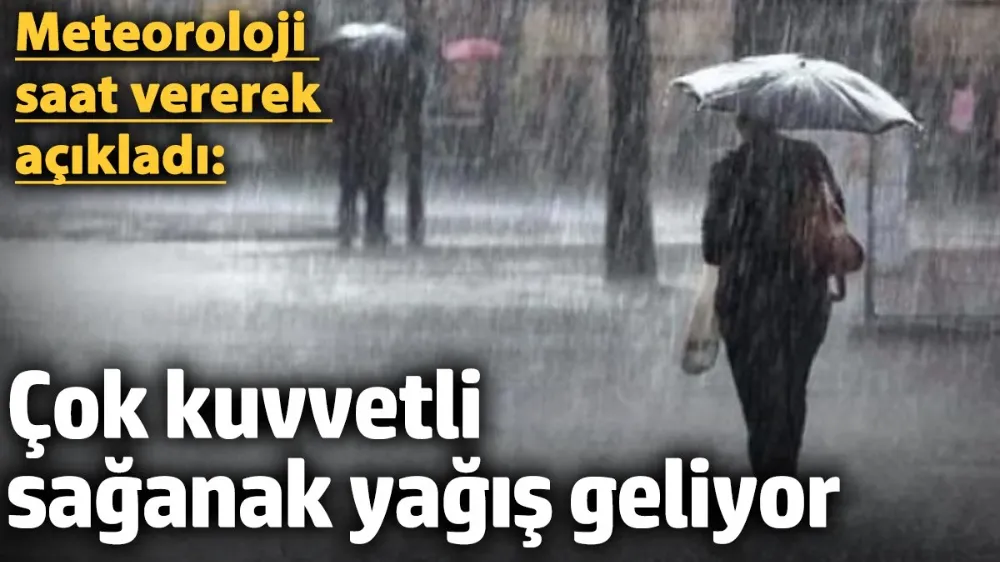 Çok kuvvetli sağanak yağış geliyor