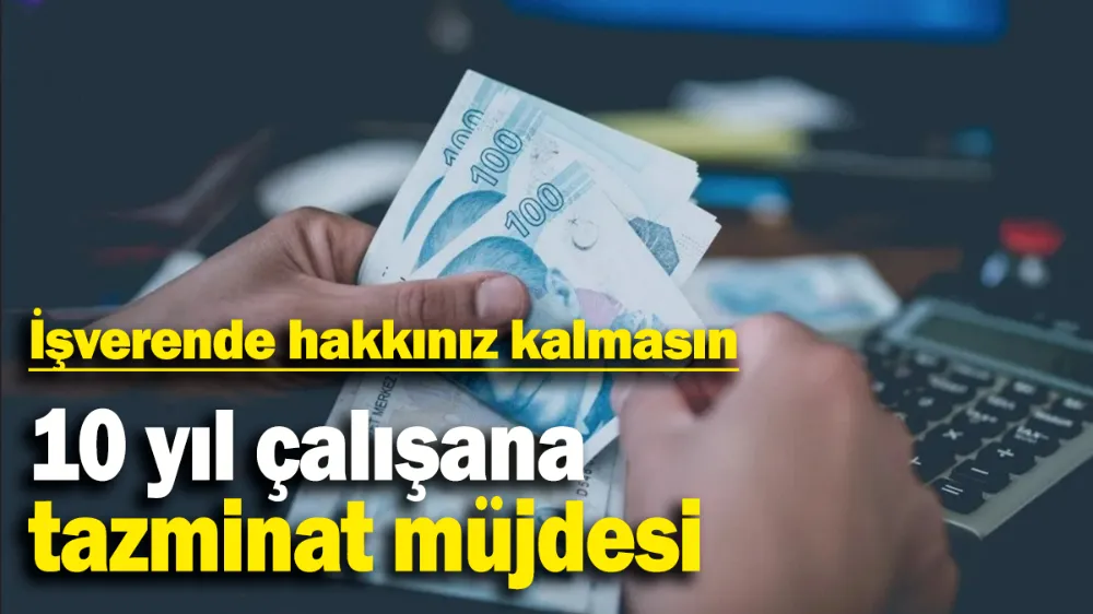 10 yıl çalışana tazminat müjdesi
