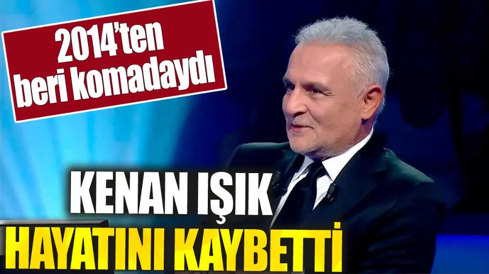Kenan Işık hayatını kaybetti