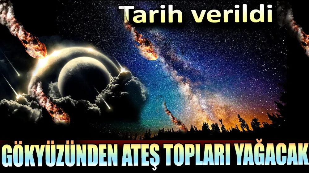 Gökyüzünden ateş topları yağacak !