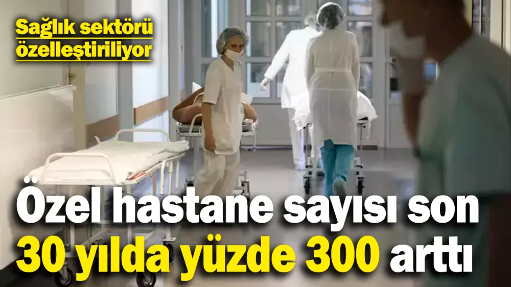 Sağlık sektörü özelleştiriliyor...