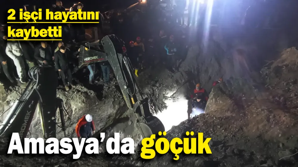 Amasya’da göçük: 2 kişi toprak altında kalarak hayatını kaybetti