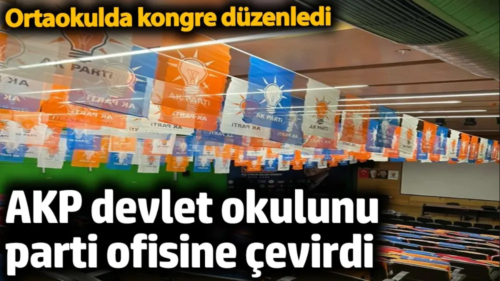 AKP devlet okulunu parti ofisine çevirdi