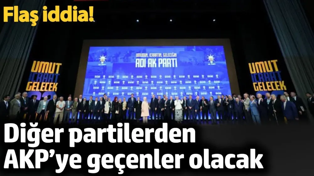Diğer partilerden AKP’ye geçenler olacak. 