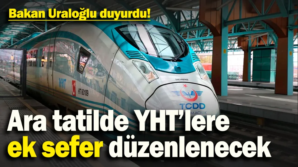 Ara tatilde YHT’lere ek sefer düzenlenecek