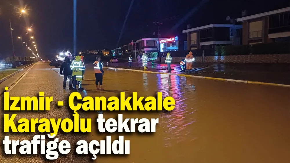 İzmir - Çanakkale Karayolu tekrar trafiğe açıldı