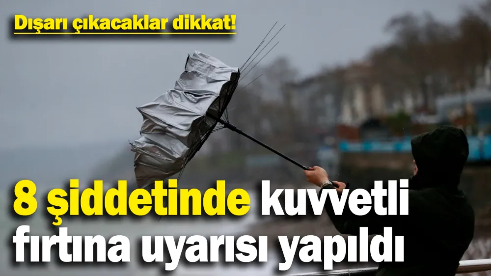  8 şiddetinde kuvvetli fırtına uyarısı yapıldı