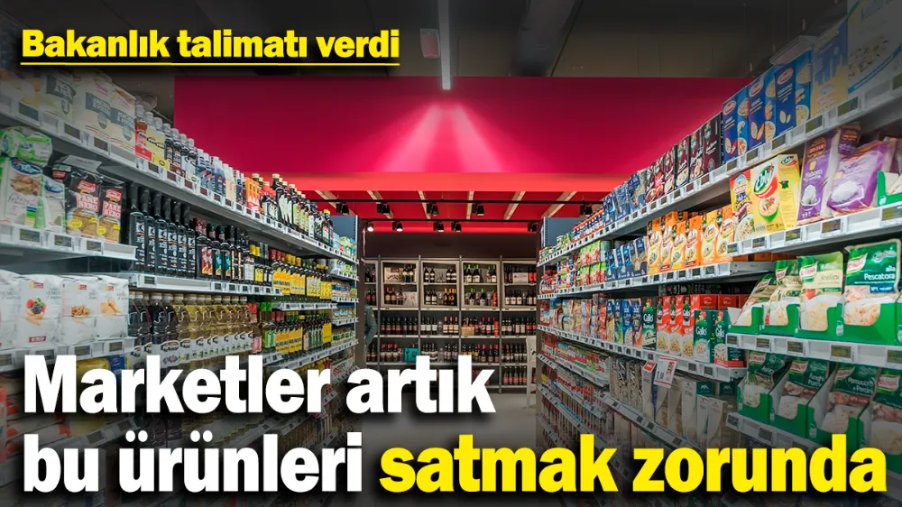 Marketler artık bu ürünleri satmak zorunda