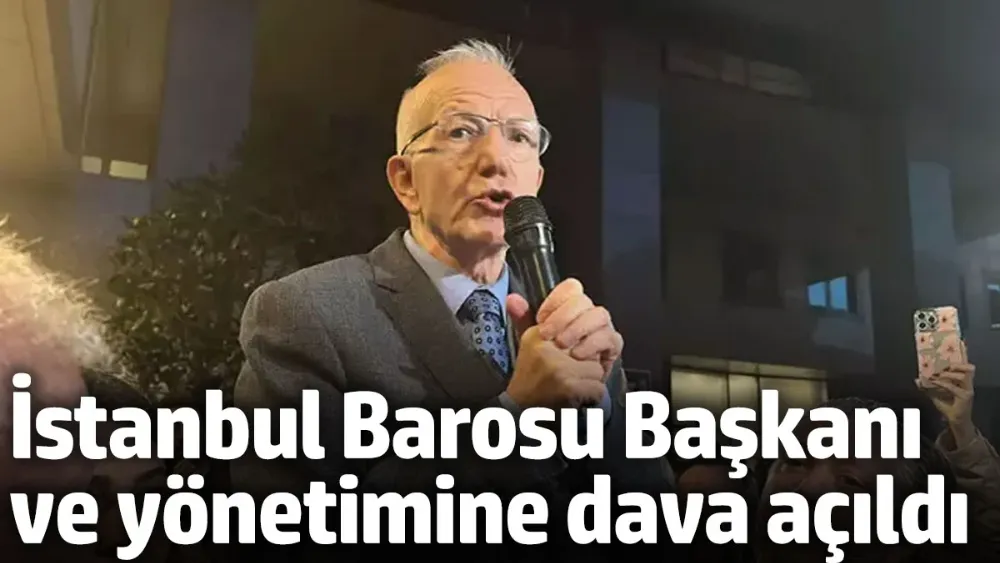 İstanbul Barosu Başkanı ve yönetimine dava açıldı