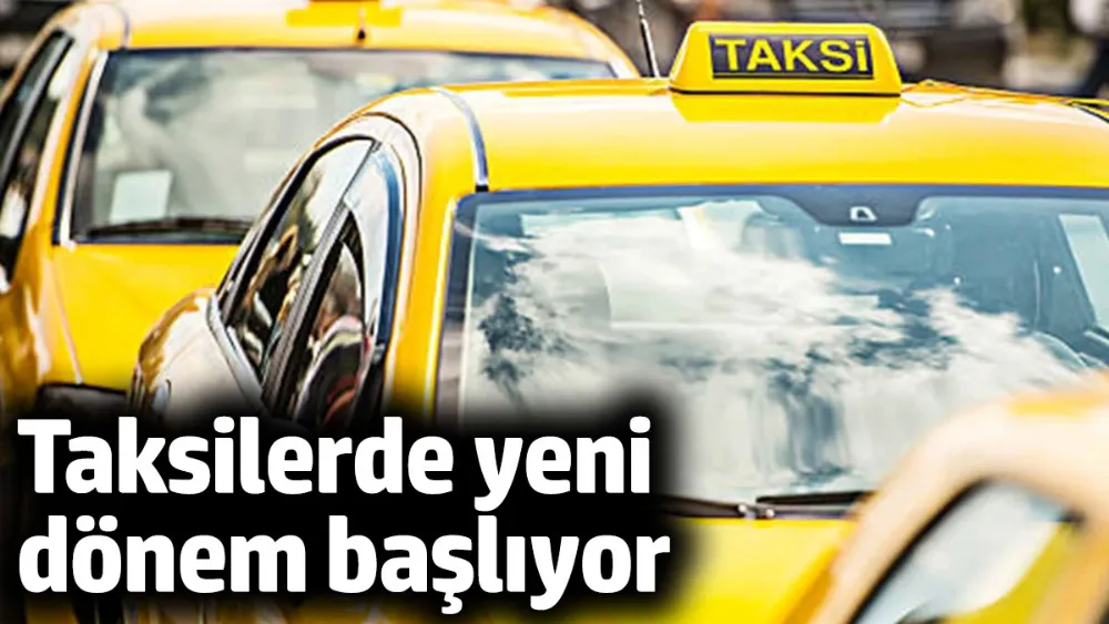 Taksilerde yeni dönem başlıyor