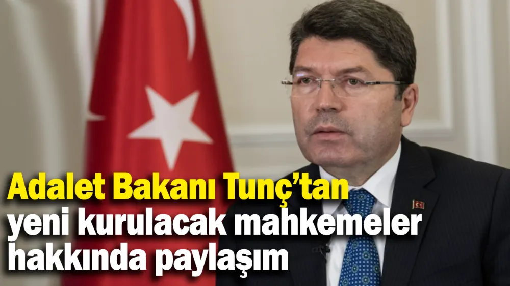 Bakan Tunç’tan yeni kurulacak mahkemeler hakkında paylaşım