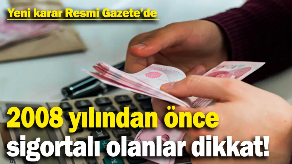 2008 yılından önce sigortalı olanlar dikkat! 