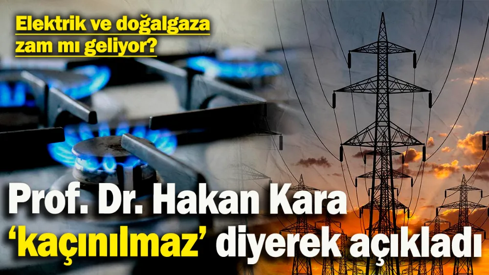 Elektrik ve doğalgaza zam mı geliyor? 