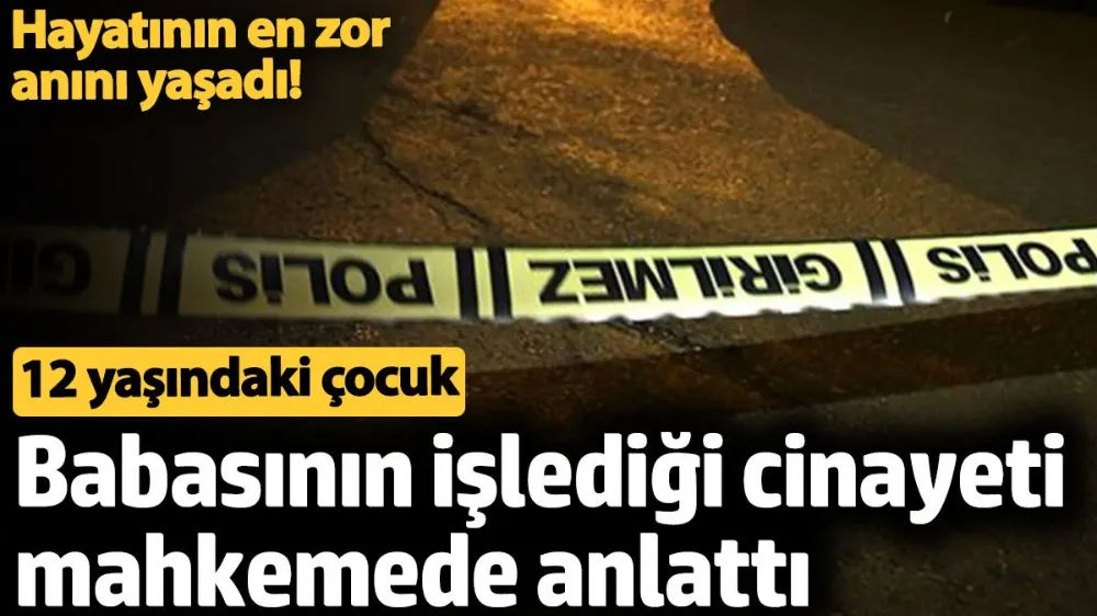 12 yaşındaki çocuk mahkemede cinayeti anlattı