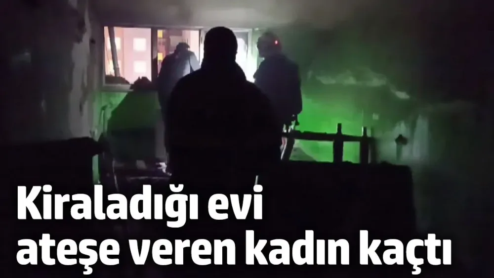 Kiraladığı evi ateşe veren kadın kaçtı