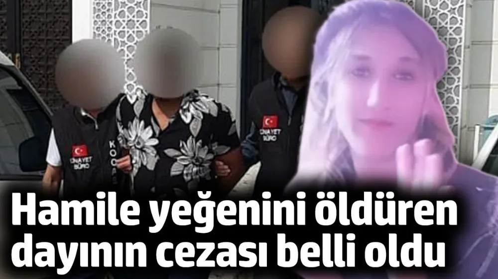 Hamile yeğenini öldüren dayıya ağırlaştırılmış müebbet