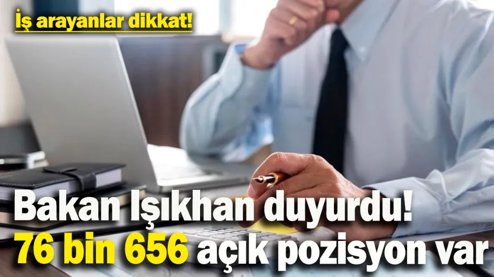  Şu an 76 bin 656 açık iş ilanı var