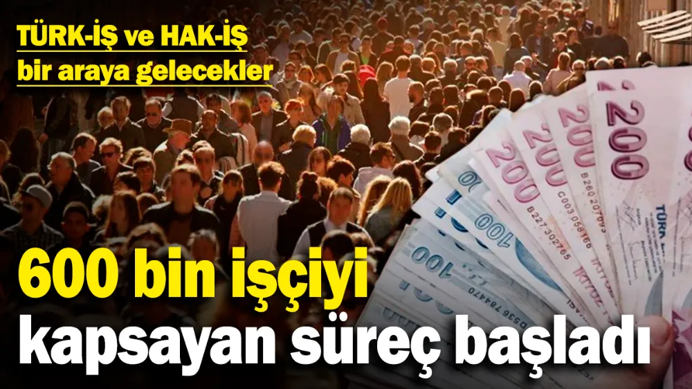 600 bin işçiyi kapsayan süreç başladı