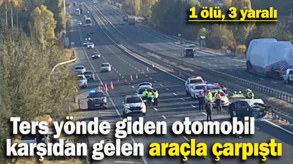 Ters yönde giden otomobil karşıdan gelen araçla çarpıştı: 1 ölü, 3 yaralı
