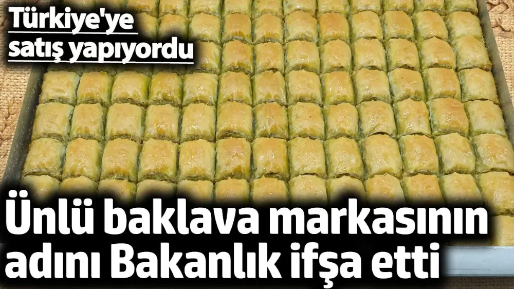 Ünlü baklava markasının adını Bakanlık ifşa etti