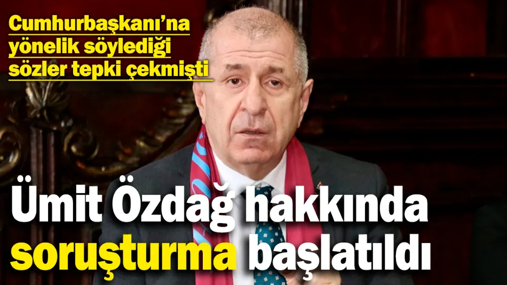Ümit Özdağ hakkında soruşturma başlatıldı