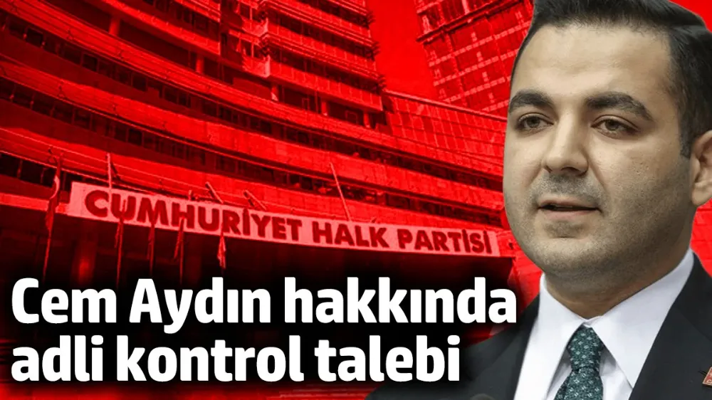 CHP Gençlik Kolları Başkanı Cem Aydın hakkında adli kontrol talebi