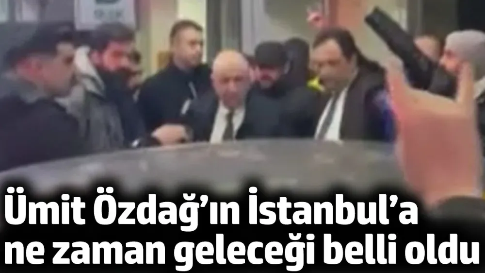 Ümit Özdağ’ın İstanbul’a ne zaman geleceği belli oldu
