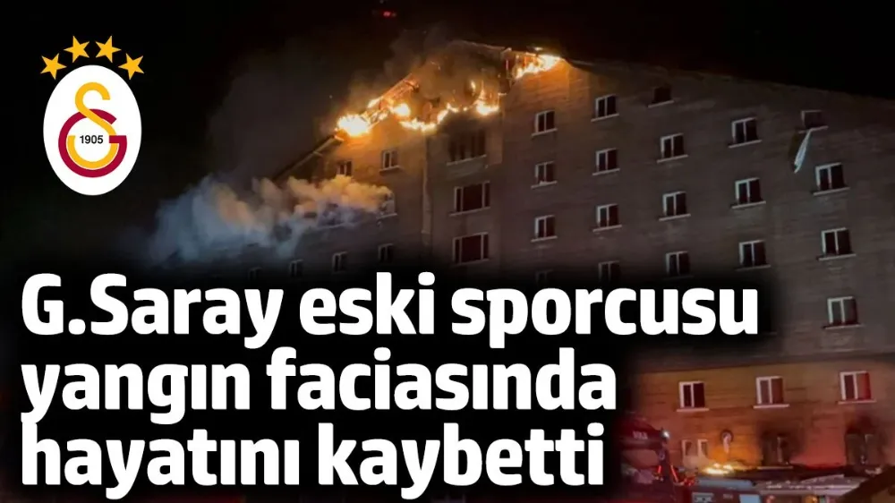 Galatasaray eski sporcusu Kartalkaya yangın faciasında hayatını kaybetti