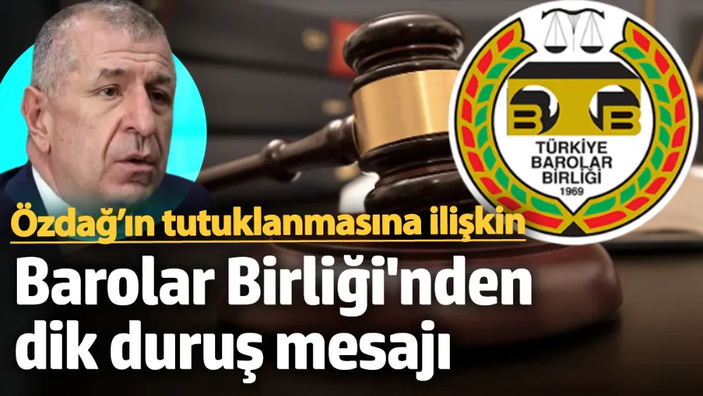 Ümit Özdağ’ın tutuklanmasına ilişkin Barolar Birliği