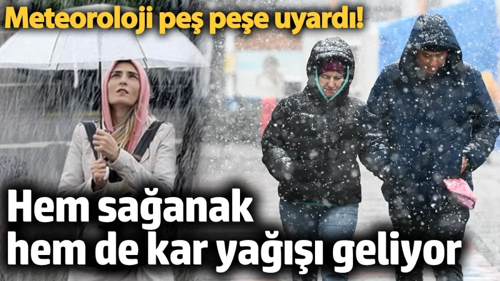 Hem sağanak hem de kar yağışı geliyor