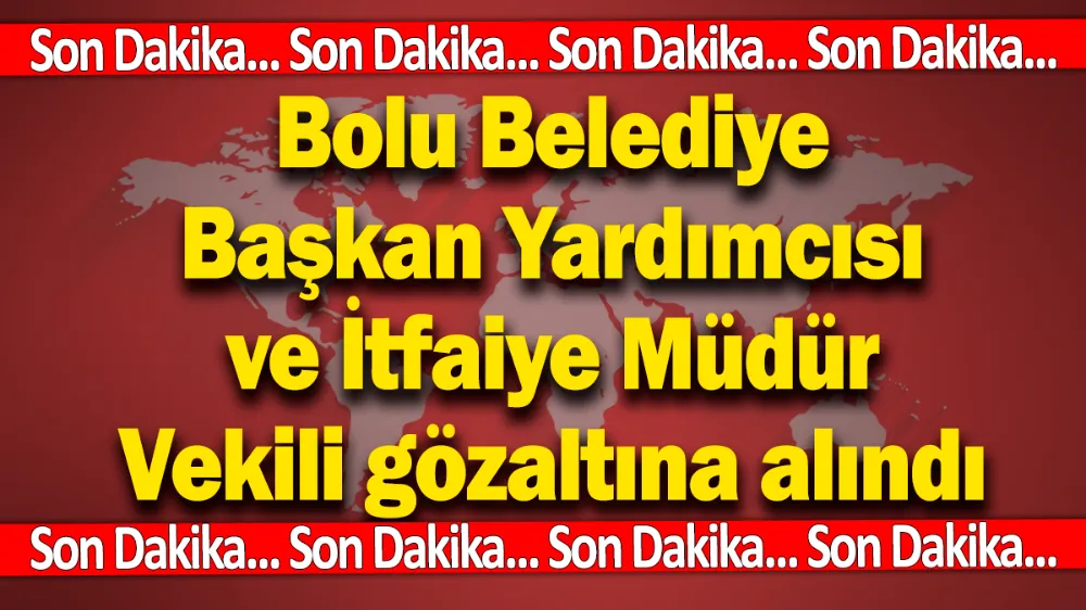 Son dakika... Bolu Belediye Başkan Yardımcısı ve İtfaiye Müdür Vekili gözaltına alındı