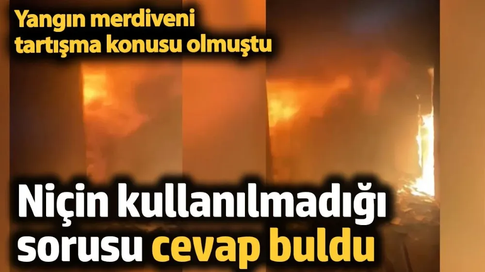 Yangın merdiveninin niçin kullanılmadığı sorusu cevap buldu
