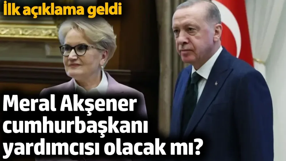 Meral Akşener cumhurbaşkanı yardımcısı olacak mı?