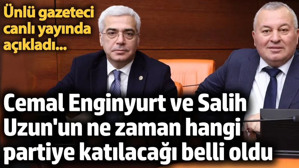 Cemal Enginyurt ve Salih Uzun’un hangi partiye katılacağı belli oldu
