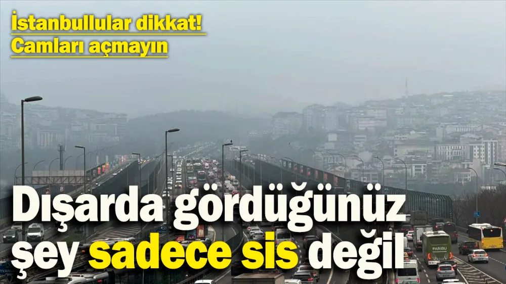 Dışarda gördüğünüz sadece sis değil! Sakın camları açmayın