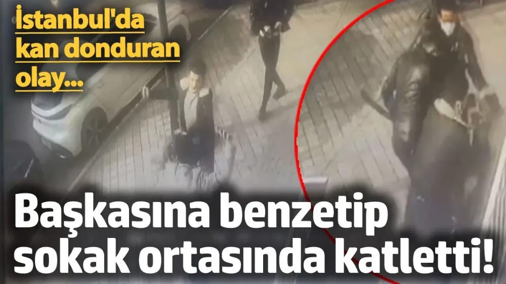 Başkasına benzetip sokak ortasında katletti