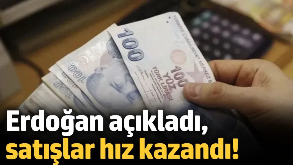 Erdoğan açıkladı, satışlar hız kazandı!